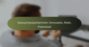 Kasvuyrityssijoittaminen: Innovaatio, Riskit, Potentiaali