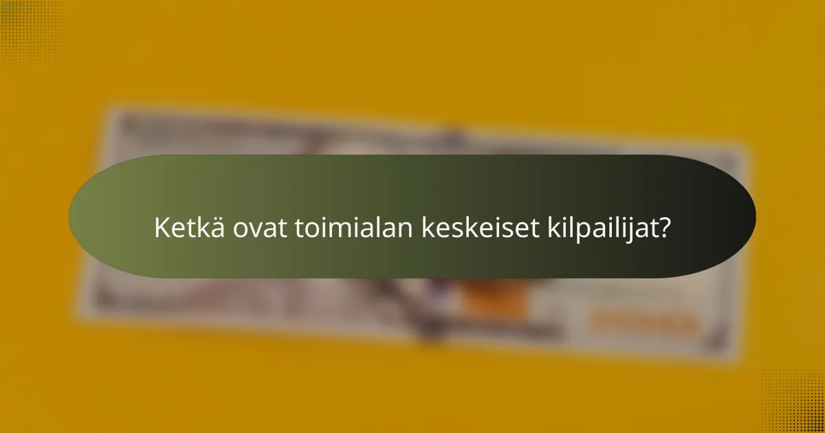 Ketkä ovat toimialan keskeiset kilpailijat?