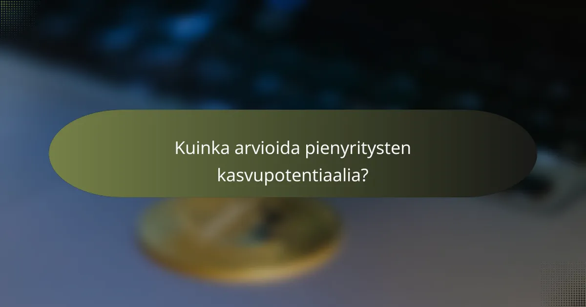 Kuinka arvioida pienyritysten kasvupotentiaalia?