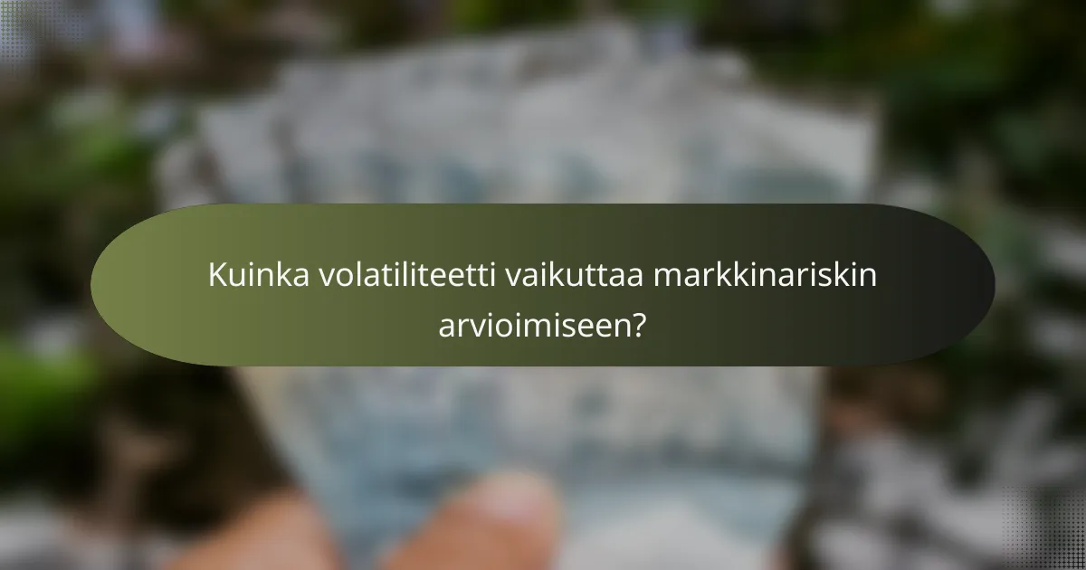 Kuinka volatiliteetti vaikuttaa markkinariskin arvioimiseen?