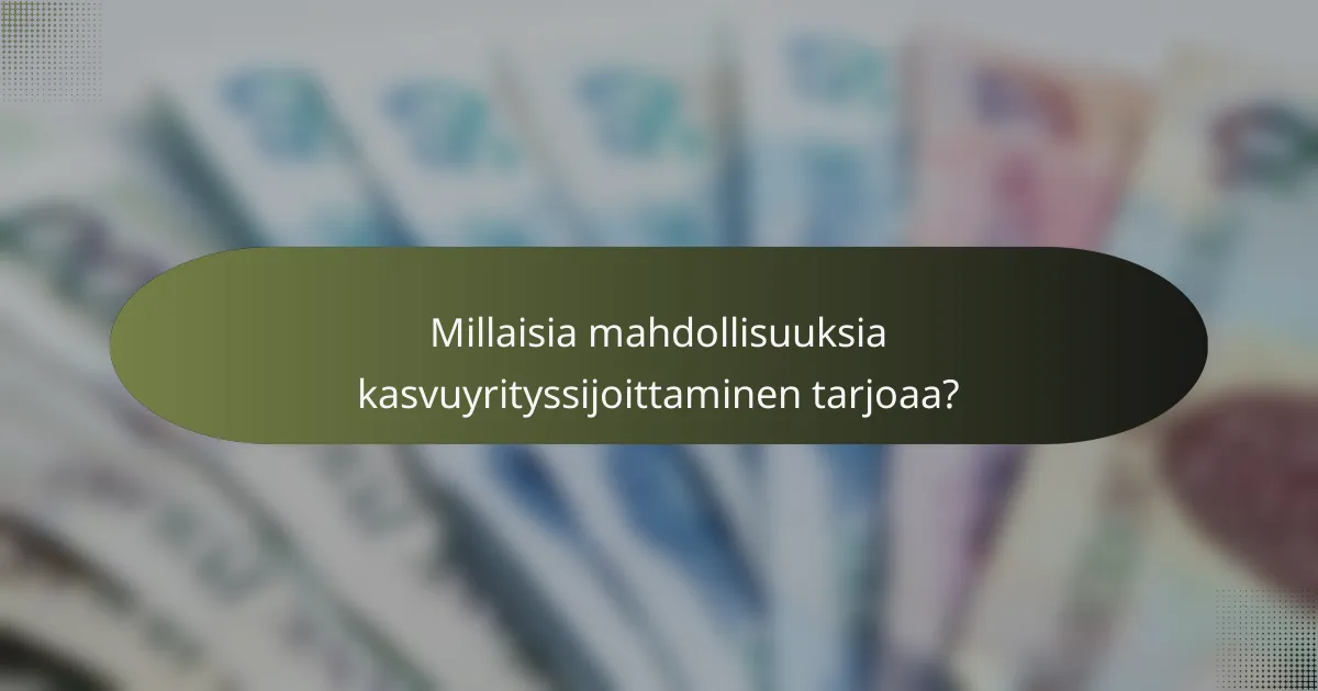 Millaisia mahdollisuuksia kasvuyrityssijoittaminen tarjoaa?