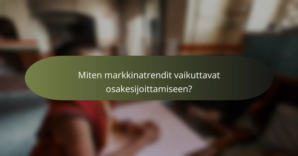 Miten markkinatrendit vaikuttavat osakesijoittamiseen?