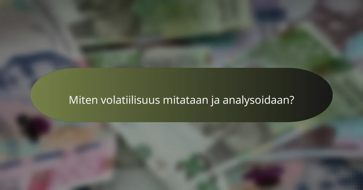 Miten volatiilisuus mitataan ja analysoidaan?