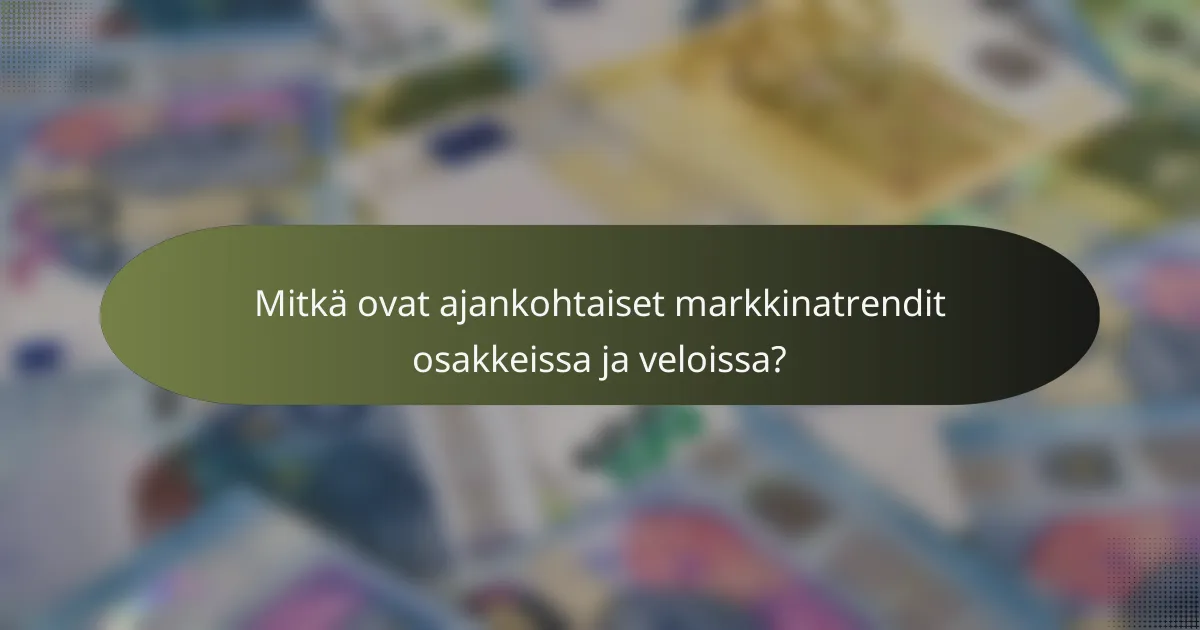Mitkä ovat ajankohtaiset markkinatrendit osakkeissa ja veloissa?
