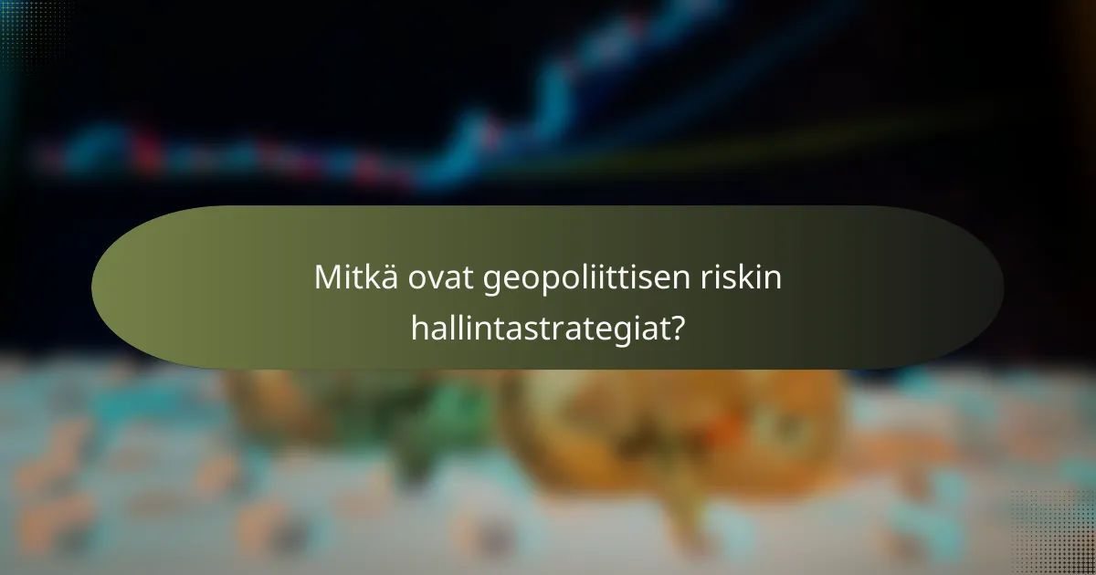 Mitkä ovat geopoliittisen riskin hallintastrategiat?