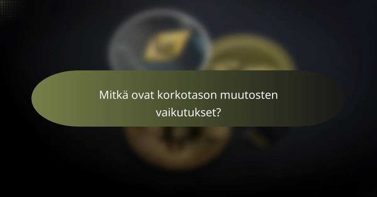Mitkä ovat korkotason muutosten vaikutukset?