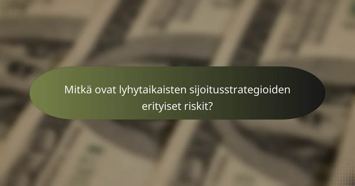 Mitkä ovat lyhytaikaisten sijoitusstrategioiden erityiset riskit?