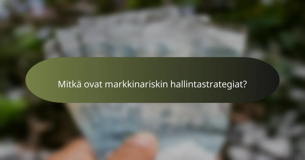 Mitkä ovat markkinariskin hallintastrategiat?