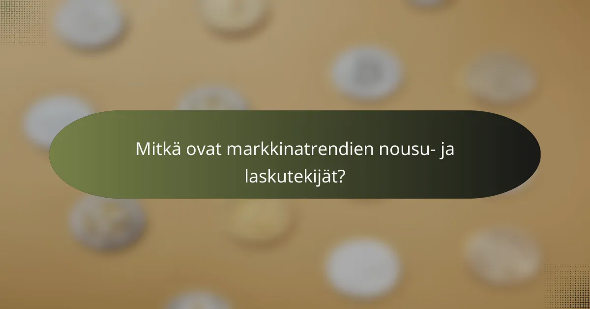 Mitkä ovat markkinatrendien nousu- ja laskutekijät?