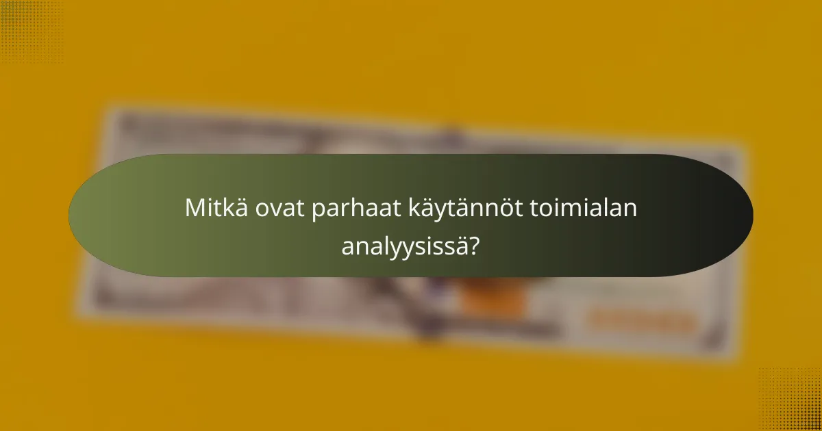 Mitkä ovat parhaat käytännöt toimialan analyysissä?