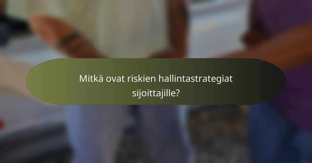 Mitkä ovat riskien hallintastrategiat sijoittajille?
