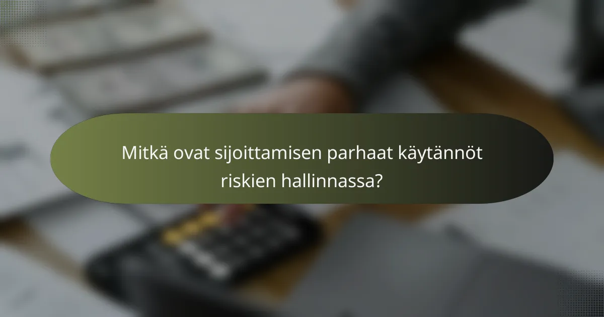Mitkä ovat sijoittamisen parhaat käytännöt riskien hallinnassa?
