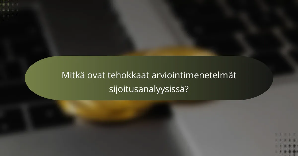 Mitkä ovat tehokkaat arviointimenetelmät sijoitusanalyysissä?