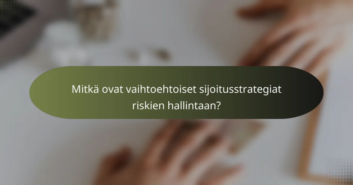 Mitkä ovat vaihtoehtoiset sijoitusstrategiat riskien hallintaan?