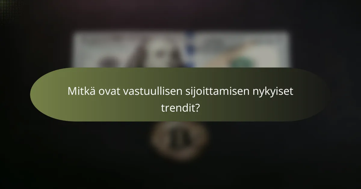 Mitkä ovat vastuullisen sijoittamisen nykyiset trendit?