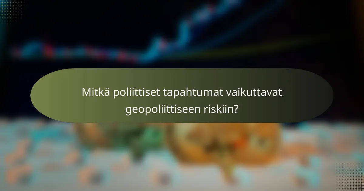 Mitkä poliittiset tapahtumat vaikuttavat geopoliittiseen riskiin?