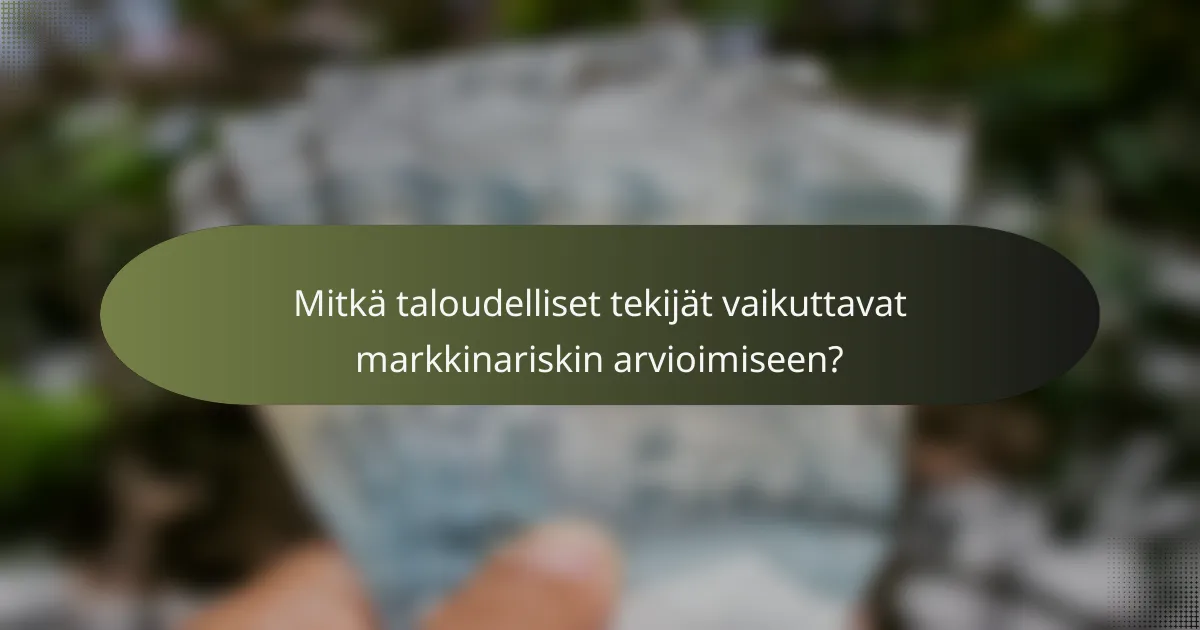 Mitkä taloudelliset tekijät vaikuttavat markkinariskin arvioimiseen?